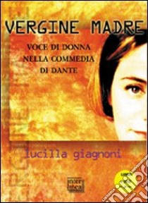 «Vergine madre». Voce di donna nella «Commedia» di Dante. Con DVD libro di Giagnoni Lucilla