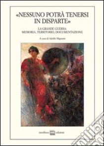 «Nessuno potrà tenersi in disparte». La grande guerra: memoria, territorio, documentazione. Atti del Convegno (Novara, 24 ottobre 2008) libro di Mignemi A. (cur.)