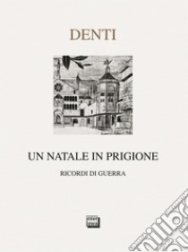 Un Natale in prigione. Ricordo di guerra libro di Denti Roberto