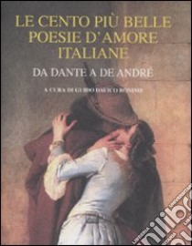 Le cento più belle poesie d'amore italiane. Da Dante a De André libro di Davico Bonino G. (cur.)