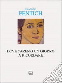 Dove saremo un giorno a ricordare. Itinerari con Alfonso Gatto libro di Pentich Graziana; Stella A. (cur.); Vetrugno R. (cur.)