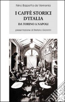 I caffè storici d'Italia da Torino a Napoli. Figure, ambienti, aneddoti, epigrammi con illustrazioni e ritratti. Ediz. illustrata libro di Bazzetta de Vemenia Nino