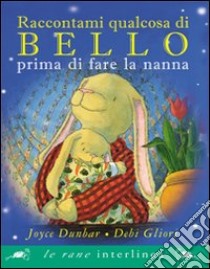 Raccontami qualcosa di bello prima di fare a nanna. Ediz. illustrata libro di Dunbar Joyce; Gliori Debi