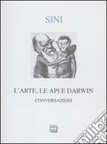 L'arte, le api e Darwin. Conversazioni libro di Sini Carlo