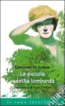 La piccola vedetta lombarda. Ediz. illustrata libro di De Amicis Edmondo