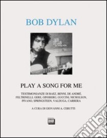 Bob Dylan. Play a song for me. Testimonianze libro di Cerutti G. A. (cur.)