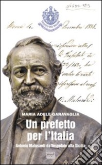 Un prefetto per l'Italia. Antonio Malusardi da Vespolate alla Sicilia libro di Garavaglia M. Adele