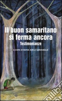 Il buon samaritano si ferma ancora. Testimonianze libro di Garavaglia M. A. (cur.)