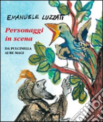 Personaggi in scena. Da Pulcinella ai re Magi. Ediz. illustrata libro di Luzzati Emanuele