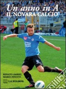 Un anno in A. Novara Calcio libro di Ambiel Renato; Finotti Mario