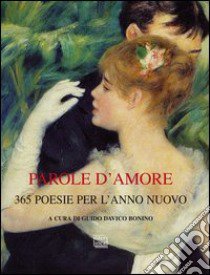 Parole d'amore. 365 poesie per l'anno nuovo libro di Davico Bonino G. (cur.)