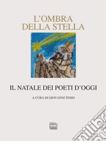 L'ombra della stella. Il Natale dei poeti d'oggi libro di Tesio G. (cur.)