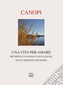 Una vita per amare. Ricordi di una monaca di clausura. Nuova ediz. libro di Cànopi Anna Maria