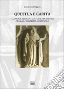 Questua e carità. I canonici di Sant'Antonio di Vienne nella Lombardia medievale libro di Filippini Elisabetta