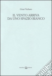 Il vento arriva da uno spazio bianco libro di Verbaro Giusi