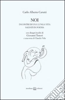 Noi. Incontri di una lunga vita salvati in poesia libro di Carutti Carlo Alberto