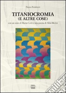 Titaniocromia (e altre cose) libro di Pedeferri Pietro