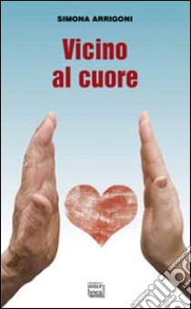 Vicino al cuore libro di Arrigoni Simona