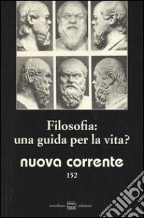 Nuova corrente. Vol. 152: Filosofia: una guida per la vita? libro di Fiorato P. (cur.); Mele S. (cur.); Tacchella E. (cur.)