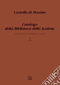 Castello di Masino. Catalogo della Biblioteca dello Scalone. Vol. 4: (S-Z) libro di Levi Momigliano L. (cur.); Tos L. (cur.)