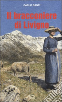 Il bracconiere di Livigno libro di Banfi Carlo