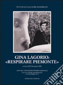 Gina Lagorio: «Respirare Piemonte». Atti del convegno internazionale (San Salvatore Monferrato, 8-9 novembre 2013) libro di Ioli G. (cur.)