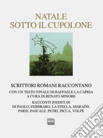 Natale sotto il cupolone. Scrittori romani raccontano libro di Minore R. (cur.)