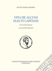 Vita de alcuni electi Capitani (da Cornelio Nepote) libro di Boiardo Matteo Maria; Romanini F. (cur.)