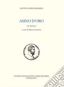 Asino d'oro (da Apuleio) libro di Boiardo Matteo Maria; Favaretto M. (cur.)