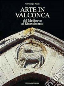 Arte in Valconca. Dal Medioevo al Rinascimento libro di Pasini P. Giorgio