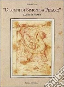 Disegni di Simon da Pesaro. L'album Horne libro di Emiliani Andrea; Cellini M. (cur.)