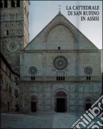 La cattedrale di S. Rufino in Assisi libro di Santucci F. (cur.)