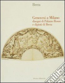 Genovesi a Milano. Disegni di palazzo Rosso e dipinti di Brera. Catalogo della mostra libro di Boccardo Piero