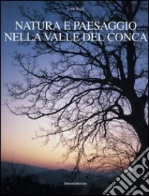 Natura e paesaggio nella valle del Conca libro di Bagli Loris