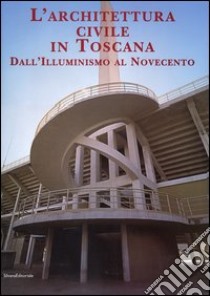 L'architettura civile in Toscana. Dall'Illuminismo al Novecento libro di Restucci A. (cur.)