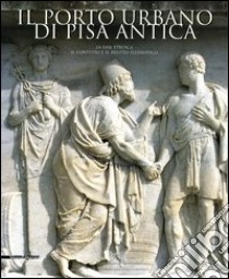 Il porto urbano di Pisa antica. La fase etrusca. Il contesto e il relitto ellenistico libro di Bruno S. (cur.)