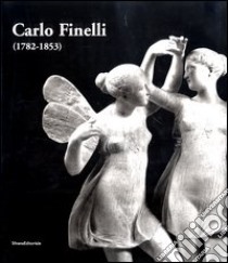 Carlo Finelli (1782-1853) libro di Musetti Barbara