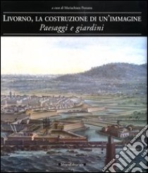 Livorno, la costruzione di un'immagine. Paesaggi e giardini libro di Pozzana M. (cur.)