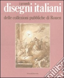 I grandi disegni italiani delle collezioni pubbliche di Rouen libro di Bakhuÿs D. (cur.)