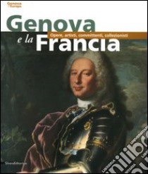 Genova e la Francia. Opere, artisti, committenti, collezionisti libro di Boccardo P. (cur.); Di Fabio C. (cur.); Sénéchal P. (cur.)