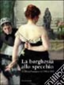 La borghesia allo specchio. Il culto dell'immagine dal 1860 al 1920 libro di Quinsac Annie-Paule