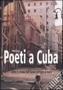 Poeti a Cuba. Tutte le strade dell'Avana portano al mare libro di Longo Freddy