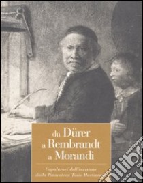 Da Dürer a Rembrandt a Morandi. Capolavori dell'incisione dalla pinacoteca Tosio Martinengo. Catalogo della mostra (Brescia, 23 ottobre 2004-20 marzo 2005) libro di Lucchesi Ragni E. (cur.); Mondini M. (cur.)