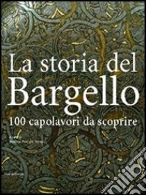 La storia del Bargello. 100 capolavori da scoprire libro di Paolozzi Strozzi Beatrice; Paolucci Antonio