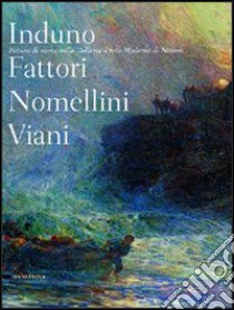 Induno Fattori Nomellini Viani. Pittura di storia nella Galleria d'arte moderma di Novara. Catalogo della mostra (Novara, 16 aprile-3 luglio 2005) libro di Scotti Aurora