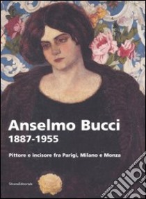 Anselmo Bucci 1887-1955. Pittore e incisore fra Parigi, Milano e Monza. Catalogo della mostra (Monza, 15 settembre-13 novembre 2005) libro di Biscottini P. (cur.); Crispolti E. (cur.)