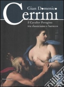 Gian Domenico Cerrini. Il Cavalier Perugino tra classicismo e barocco. Catalogo della mostra (Perugia, 17 settembre 2005 - 8 gennaio 2006) libro di Mancini F. F. (cur.)