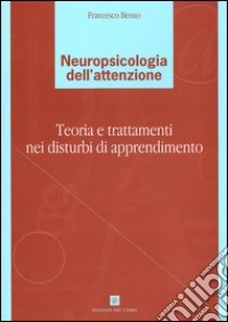 Neuropsicologia dell'attenzione. Teoria e trattamenti nei disturbi di apprendimento libro di Benso Francesco