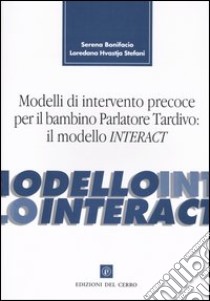 Modelli di intervento precoce per il bambino parlatore tardivo: il modello Interact libro di Bonifacio Serena; Hvastja Stefani Loredana