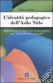 L'identità pedagogica dell'asilo nido. Metodologia ed esperienze di un progetto per i servizi da zero a tre anni libro di Baldini Roberta